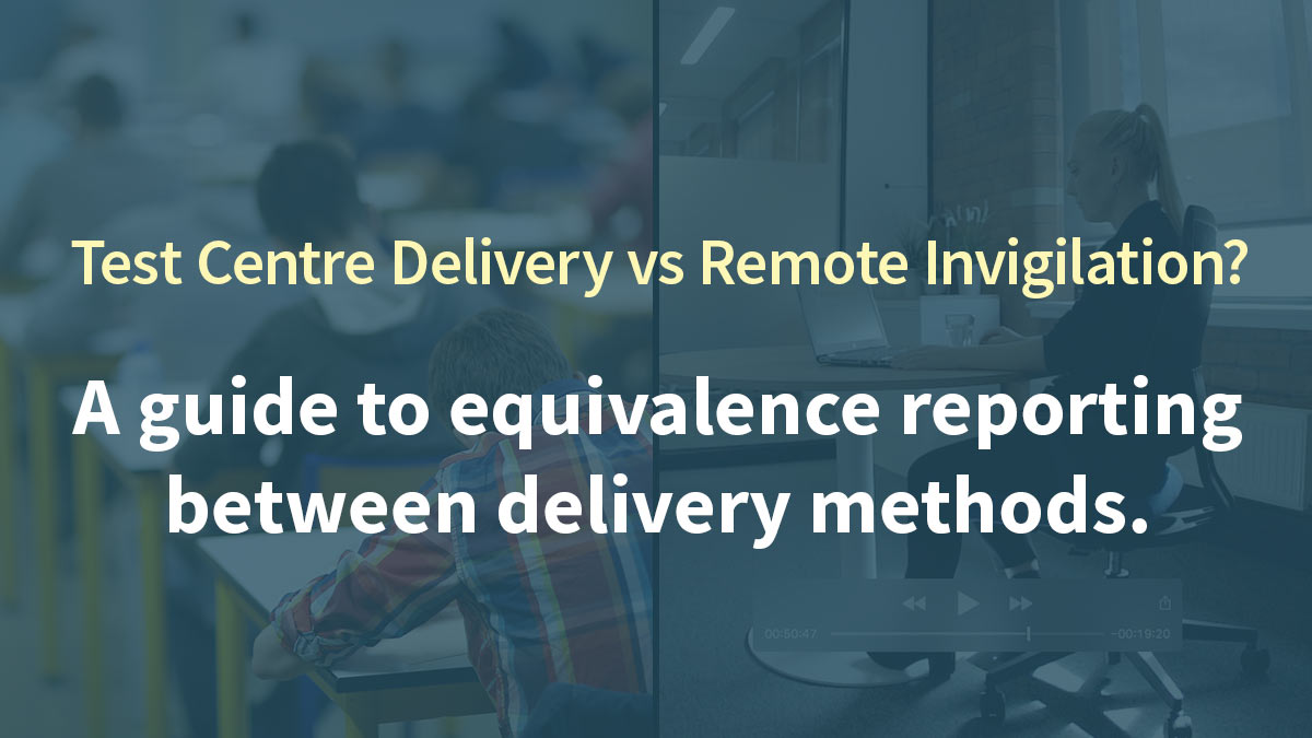 Test Centre Delivery vs Remote Invigilation: A guide to equivalence reporting between delivery methods.
